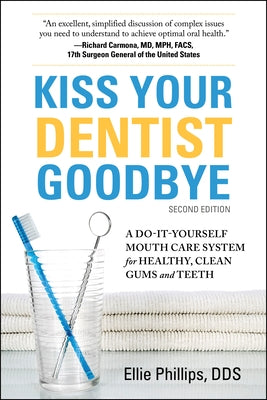 Kiss Your Dentist Goodbye, Second Edition: A Do-It-Yourself Mouth Care System for Healthy, Clean Gums and Teeth by Phillips