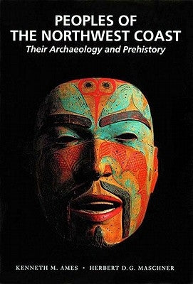 Peoples of the Northwest Coast: Their Archaeology and Prehistory by Ames, Kenneth M.
