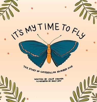 It's My Time to Fly: The Story of Caterpillar Number Five by Conner, Julie