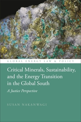 Critical Minerals, Sustainability, and the Energy Transition in the Global South: A Justice Perspective by Nakanwagi, Susan