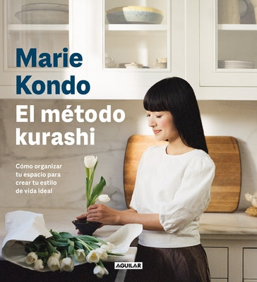 El Método Kurashi. Cómo Organizar Tu Espacio Para Crear Tu Estilo de Vida Ideal / Marie Kondo's Kurashi at Home by Kondo, Marie