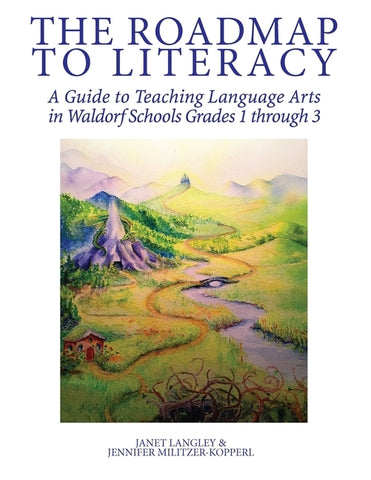 The Roadmap to Literacy: A Guide to Teaching Language Arts in Waldorf Schools Grades 1 through 3 by Militzer-Kopperl, Jennifer Irene