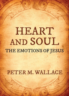 Heart and Soul: The Emotions of Jesus by Wallace, Peter M.