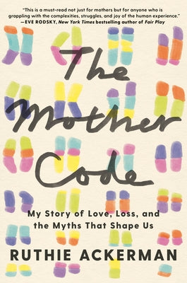 The Mother Code: My Story of Love, Loss, and the Myths That Shape Us by Ackerman, Ruthie