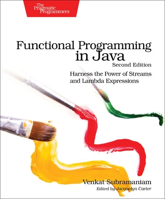 Functional Programming in Java: Harness the Power of Streams and Lambda Expressions by Subramaniam, Venkat