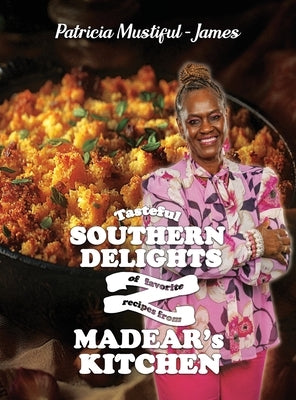 Tasteful Southern Delights of Favorite Recipes from Madear's Kitchen by Mustiful-James, Patricia