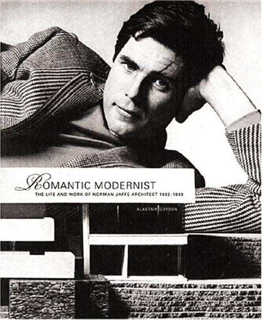 Romantic Modernist: The Life and Work of Norman Jaffe Architect 1932-1993 by Gordon, Alastair