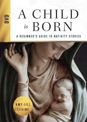 A Child Is Born DVD: A Beginner's Guide to Nativity Stories by Levine, Amy-Jill