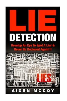 Lie Detection: Develop An Eye To Spot A Liar & Never Be Deceived Again!!! by McCoy, Aiden