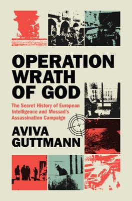 Operation Wrath of God: The Secret History of European Intelligence and Mossad's Assassination Campaign by Guttmann, Aviva