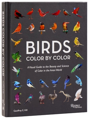 Birds Color by Color: A Visual Guide to the Beauty and Science of Color in the Avian World by Hill, Geoffrey E.