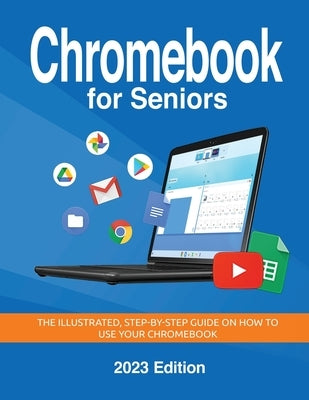 Chromebook for Seniors - 2023 Edition: The illustrated, Step-by-step guide on how to use your Chromebook by Wilson, Kevin