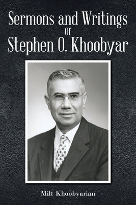 Sermons And Writings of Stephen O. Khoobyar by Khoobyarian, Milt