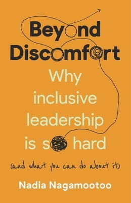 Beyond Discomfort: Why Inclusive Leadership Is So Hard (and What You Can Do about It) by Nagamootoo, Nadia