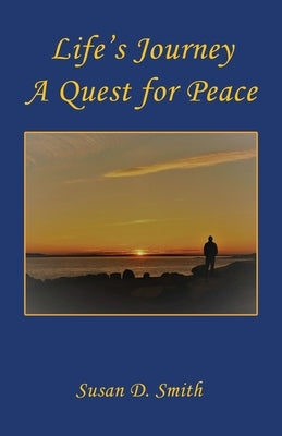 Life's Journey, A Quest for Peace by Smith, Susan D.