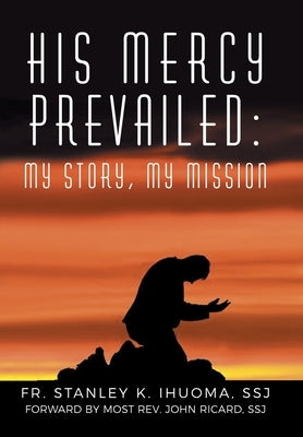 His Mercy Prevailed: My Story, My Mission by Ihouma Ssj, Stanley K.