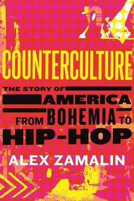 Counterculture: The Story of America from Bohemia to Hip-Hop by Zamalin, Alex