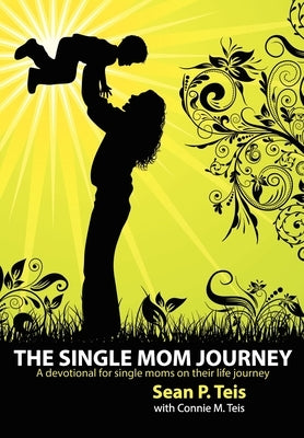 The Single Mom Journey A 30-Day Devotional Guide by Teis, Sean P.