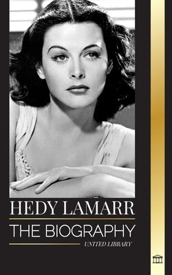 Hedy Lamarr: The biography and life of a beautiful Actress and Inventor by Library, United