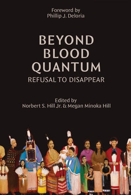 Beyond Blood Quantum: Refusal to Disappear by Hill, Norbert S.