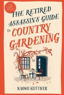 The Retired Assassin's Guide to Country Gardening by Naomi