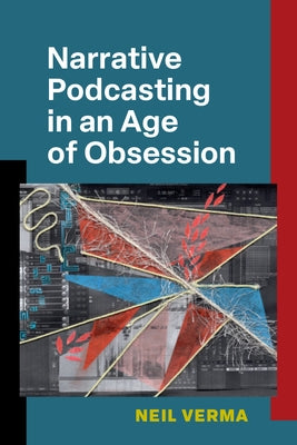 Narrative Podcasting in an Age of Obsession by Verma, Neil