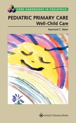 Pediatric Primary Care: Well-Child Care (Revised) by Baker, Raymond C.