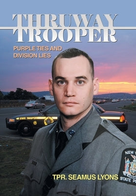 Thruway Trooper: Purple Ties and Division Lies by Lyons, Tpr Seamus