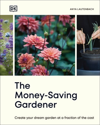 The Money-Saving Gardener: Create Your Dream Garden at a Fraction of the Cost: The Sunday Times Bestseller by Lautenbach, Anya
