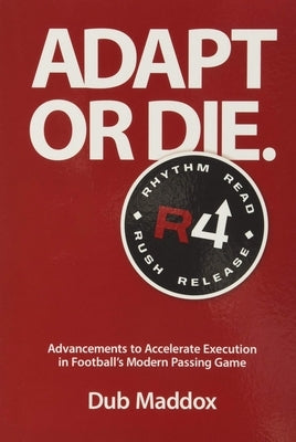 Adapt or Die: Advancements to Accelerate Execution in Football's Modern Passing Game by Maddox, Dub