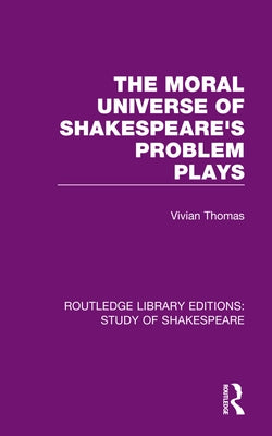 The Moral Universe of Shakespeare's Problem Plays by Thomas, Vivian