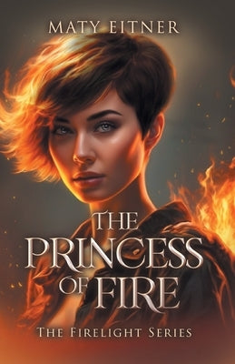 The Princess of Fire: The Firelight Series by Eitner, Maty