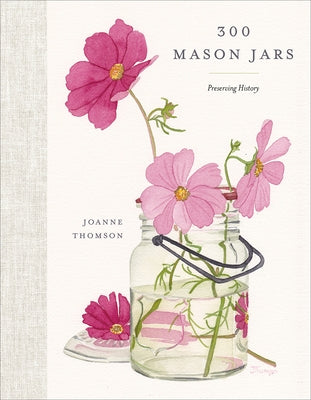 300 Mason Jars: Preserving History by Thomson, Joanne