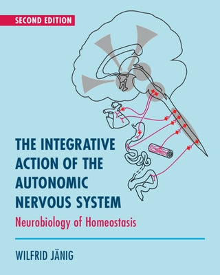 The Integrative Action of the Autonomic Nervous System: Neurobiology of Homeostasis by J&#195;&#164;nig, Wilfrid
