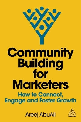 Community Building for Marketers: How to Connect, Engage and Foster Growth by Abuali, Areej