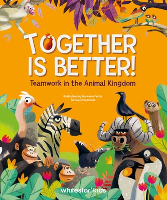 Together Is Better!: Teamwork in the Animal Kingdom by Tecnoscienza