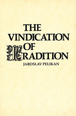 The Vindication of Tradition: The 1983 Jefferson Lecture in the Humanities by Pelikan, Jaroslav