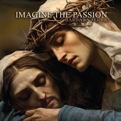 Imagine the Passion by Alger, Barbara