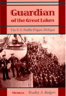 Guardian of the Great Lakes: The U.S. Paddle Frigate Michigan by Rodgers, Bradley a.