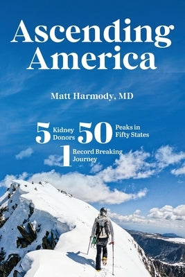 Ascending America: Five Kidney Donors, Fifty Peaks in Fifty States, One Record-Breaking Journey by Harmody, Matt
