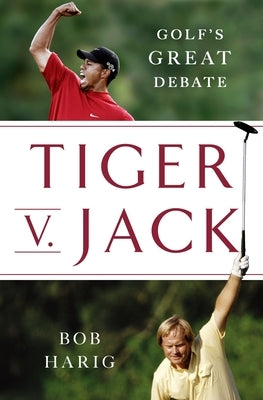 Tiger V. Jack: Golf's Great Debate by Harig, Bob