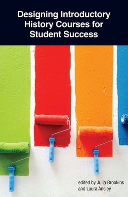 Designing Introductory History Courses for Student Success by Brookins, Julia