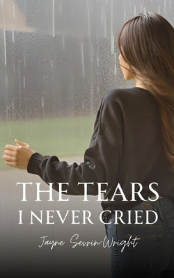 The Tears I Never Cried by Sevrin-Wright, Jayne