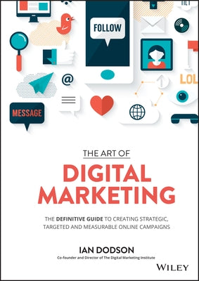 The Art of Digital Marketing: The Definitive Guide to Creating Strategic, Targeted, and Measurable Online Campaigns by Dodson, Ian