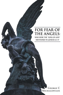 For Fear of the Angels: Who Were the "Sons of God" Mentioned in Gen 6:1-4? by Michalopulos, George C.