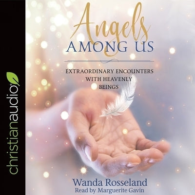 Angels Among Us Lib/E: Extraordinary Encounters with Heavenly Beings by Rosseland, Wanda