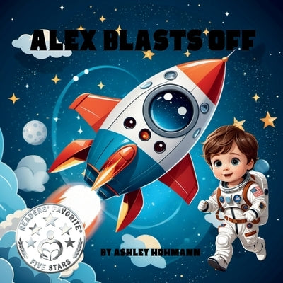 Alex Blasts Off by Hohmann, Ashley