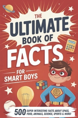 The Ultimate Book of Facts for Smart Boys: Super Interesting Facts for Boys 7, 8-12, 9, 10-12 Years Old. (Cool Gift for Boy) by Knowledge, Max