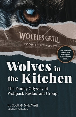 Wolves In The Kitchen: The Family Odyssey of Wolfpack Restaurant Group by Wolf, Scott &. Nyla