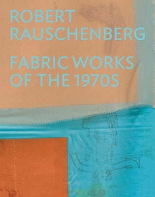 Robert Rauschenberg: Fabric Works of the 1970s by White, Michelle